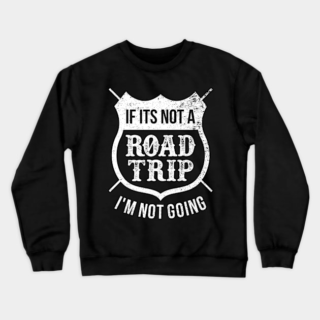 If Its Not A Road Trip I'm Not Going Crewneck Sweatshirt by teevisionshop